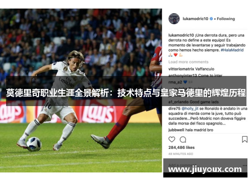 莫德里奇职业生涯全景解析：技术特点与皇家马德里的辉煌历程