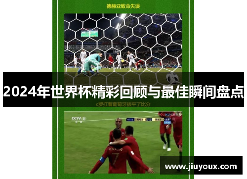 2024年世界杯精彩回顾与最佳瞬间盘点