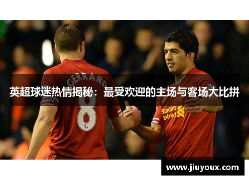 英超球迷热情揭秘：最受欢迎的主场与客场大比拼