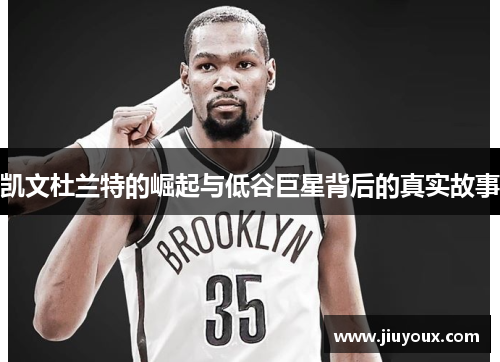 凯文杜兰特的崛起与低谷巨星背后的真实故事