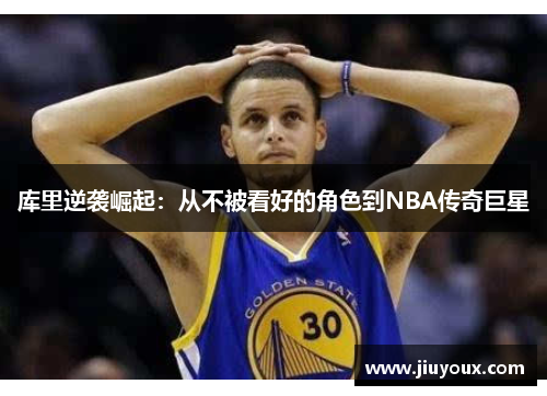 库里逆袭崛起：从不被看好的角色到NBA传奇巨星