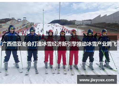 广西借亚冬会打造冰雪经济新引擎推动冰雪产业腾飞