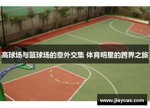 高球场与篮球场的意外交集 体育明星的跨界之旅
