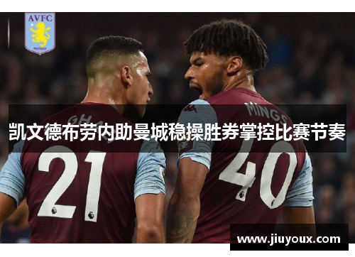 凯文德布劳内助曼城稳操胜券掌控比赛节奏